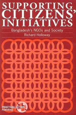 Supporting Citizens' Initiatives: Bangladesh's NGOs and Society by Richard Holloway