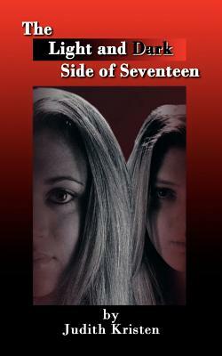 The Light and Dark Side of Seventeen by Judith Kristen