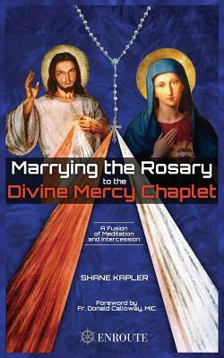 Marrying the Rosary to the Divine Mercy Chaplet by Shane Kapler