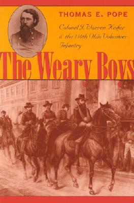 The Weary Boys: Colonel J. Warren Keifer and the 110th Ohio Volunteer Infantry by Thomas E. Pope