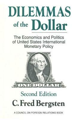 Dilemmas of the Dollar: Economics and Politics of United States International Monetary Policy: Economics and Politics of United States International M by C. Fred Bergsten
