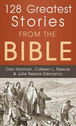 128 Greatest Stories from the Bible by Dan Harmon, Julie Reece-DeMarco, Colleen L. Reece