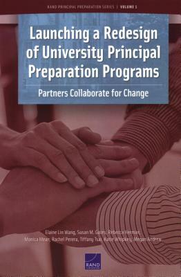 Launching a Redesign of University Principal Preparation Programs: Partners Collaborate for Change by Elaine Lin Wang, Susan M. Gates, Rebecca Herman