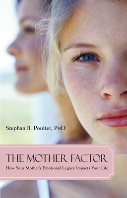 The Mother Factor: How Your Mother's Emotional Legacy Impacts Your Life by Stephan B. Poulter