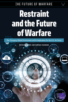 Restraint and the Future of Warfare: The Changing Global Environment and Its Implications for the U.S. Air Force by Nathan Chandler, Bryan Frederick