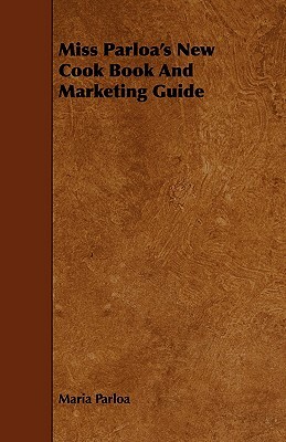 Miss Parloa's New Cook Book and Marketing Guide by Maria Parloa