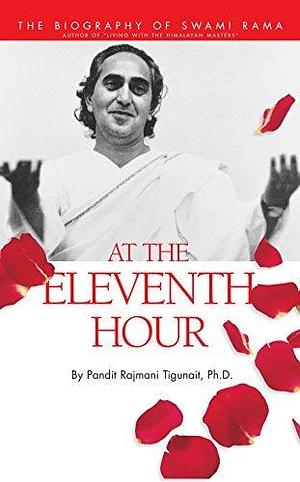 At the Eleventh Hour: The biography of Swami Rama by Pandit Rajmani Tigunait, Pandit Rajmani Tigunait