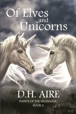 Of Elves and Unicorns: Hands of the Highmage, Book 2 by D. H. Aire