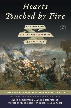 Hearts Touched by Fire: The Best of Battles and Leaders of the Civil War by James I. Robertson Jr., James M. McPherson, Craig L. Symonds, Harold Holzer, Stephen W. Sears