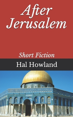 After Jerusalem: Short Fiction by Hal Howland