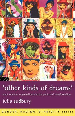 'other Kinds of Dreams': Black Women's Organisations and the Politics of Transformation by Julia Sudbury