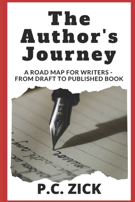 The Author's Journey: A Road Map for Writers - From Draft to Published Book by P. C. Zick