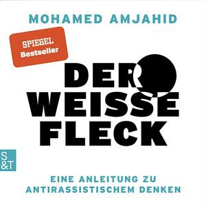 Der weiße Fleck--Eine Anleitung zu antirassistischem Denken by Mohamed Amjahid