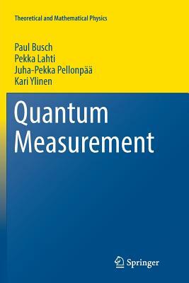 Quantum Measurement by Paul Busch, Pekka Lahti, Juha-Pekka Pellonpää