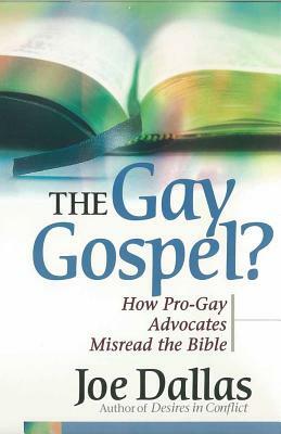 The Gay Gospel?: How Pro-Gay Advocates Misread the Bible by Joe Dallas