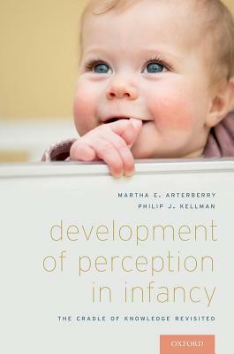 Development of Perception in Infancy: The Cradle of Knowledge Revisited by Martha E. Arterberry, Phillip J. Kellman