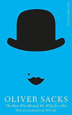 The Man Who Mistook His Wife for a Hat: Picador Classic by Oliver Sacks, Oliver Sacks