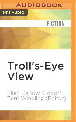 Troll's-Eye View: A Book of Villainous Tales by Terri Windling, Ellen Datlow