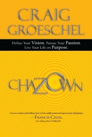 Chazown: Define Your Vision. Pursue Your Passion. Live Your Life on Purpose. by Craig Groeschel
