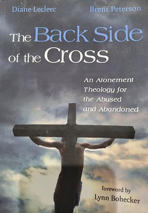 The Back Side of the Cross  by Diane Leclerc, Brent D. Peterson