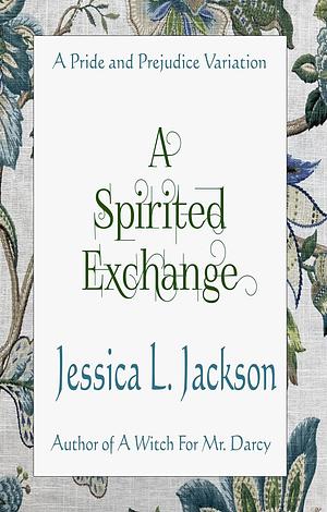 A Spirited Exchange: A Pride & Prejudice Variation by Jessica L. Jackson