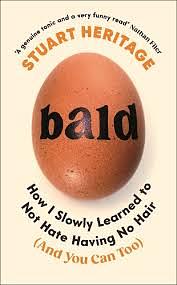 Bald: How I Slowly Learned to Not Hate Having No Hair by Stuart Heritage