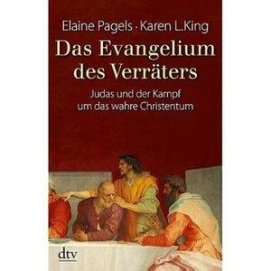 Das Evangelium des Verräters Judas und der Kampf um das wahre Christentum by Karen L. King