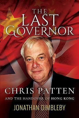 The Last Governor: Chris Patten and the Handover of Hong Kong by Jonathan Dimbleby