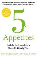 5 Appetites: Eat Like the Animals for a Naturally Healthy Diet by Stephen J. Simpson, David Raubenheimer