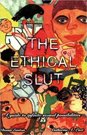 The Ethical Slut: A Guide to Infinite Sexual Possibilities by Catherine A. Liszt, Dossie Easton