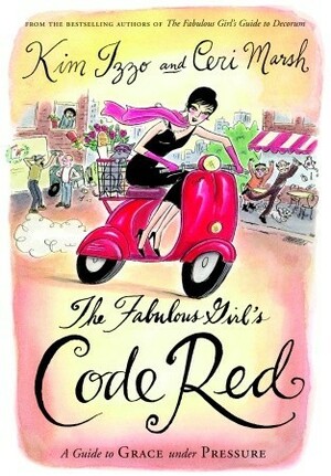 The Fabulous Girl's Code Red: A Guide to Grace Under Pressure by Ceri Marsh, Kim Izzo