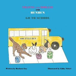 Travis and Mollie and BunBun Go To School by Barbara Gay