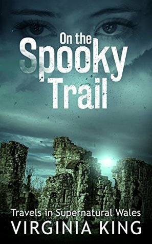 On the Spooky Trail: Travels in Supernatural Wales by Virginia King