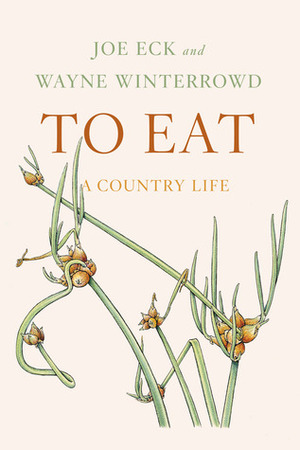 To Eat: A Country Life by Joe Eck, Wayne Winterrowd, Bobbi Angell