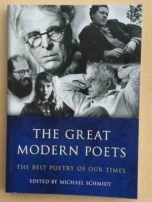 Great Modern Poets: The Best Poetry of Our Times by Michael Schmidt, Michael Schmidt