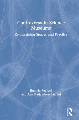 Controversy in Science Museums: Re-Imagining Exhibition Spaces and Practice by Erminia Pedretti, Ana Maria Navas Iannini