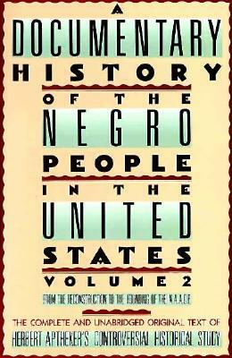 A Documentary History of the Negro People in the United States, Vol. 2: From the Reconstruction to the Beginning of the N.A.A.C.P. by Herbert Aptheker