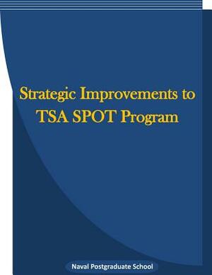 Strategic Improvements to TSA SPOT Program by Naval Postgraduate School