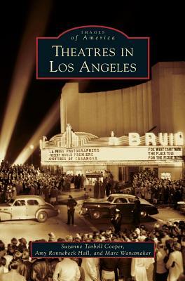 Theatres in Los Angeles by Amy Ronnebeck Hall, Marc Wanamaker, Suzanne Tarbell Cooper
