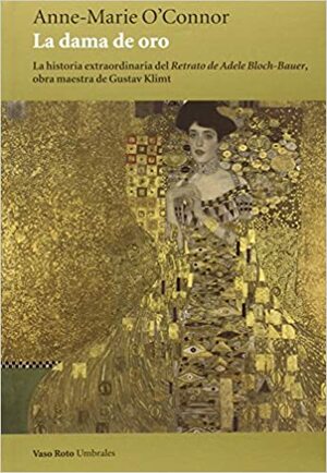 La Dama de Oro : La historia extraordinaria del Retrato de Adele Bloch-Bauer obra maestra de Gustav Klimt by Anne-Marie O'Connor