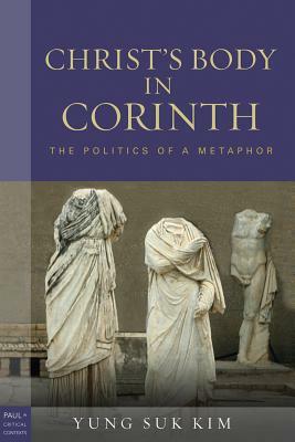 Christ's Body in Corinth: The Politics of a Metaphor by Yung Suk Kim