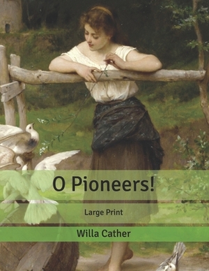 O Pioneers!: Large Print by Willa Cather