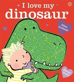 I Love My Dinosaur by Emma Dodd, Giles Andreae