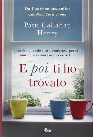 E poi ti ho trovato by Patti Callahan Henry