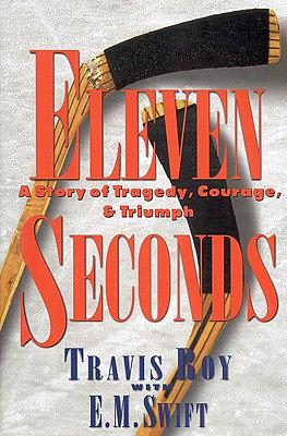 Eleven Seconds: A Story of Tragedy, Courage & Triumph by Travis Roy, E. M. Swift