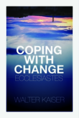 Coping with Change: Ecclesiastes by Walter C. Kaiser