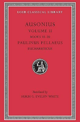 Ausonius, Volume II book 18-20 / Paulinus Pellaeus: Eucharisticus by Paulinus Pellaeus, Hugh G. Evelyn-White, Paulinus of Pella, Decimus Magnus Ausonius