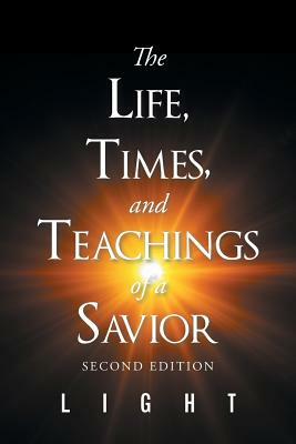 The Life, Times, and Teachings of a Savior by Light