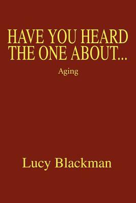 Have You Heard The One About...: Aging by Lucy Blackman