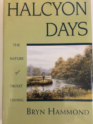 Halcyon Days: The Nature of Trout Fishing and Fishermen by Bryn Hammond